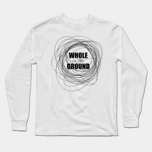 Whole in the Ground Long Sleeve T-Shirt